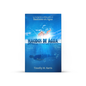 Nacidos de Agua: La Verdad de La Biblia sobre bautismo en Agua